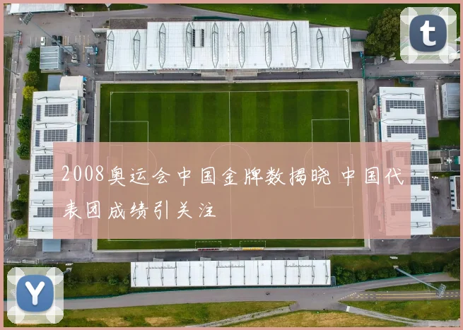 2008奥运会中国金牌数揭晓 中国代表团成绩引关注