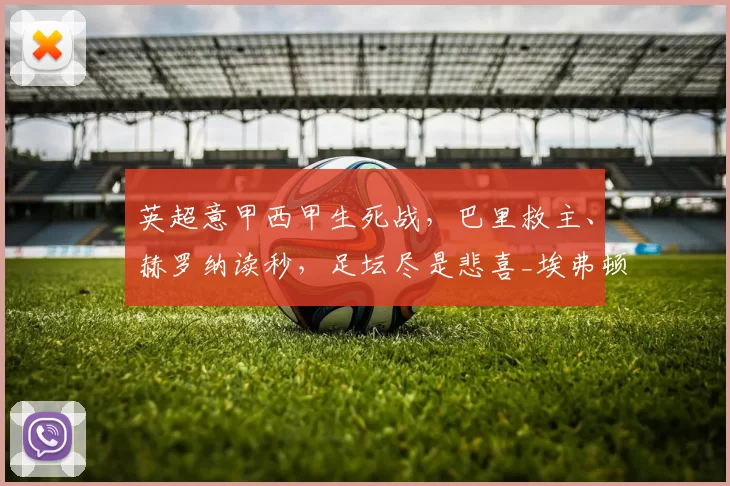 英超意甲西甲生死战,巴里救主、赫罗纳读秒,足坛尽是悲喜_埃弗顿_赫塔菲_比赛
