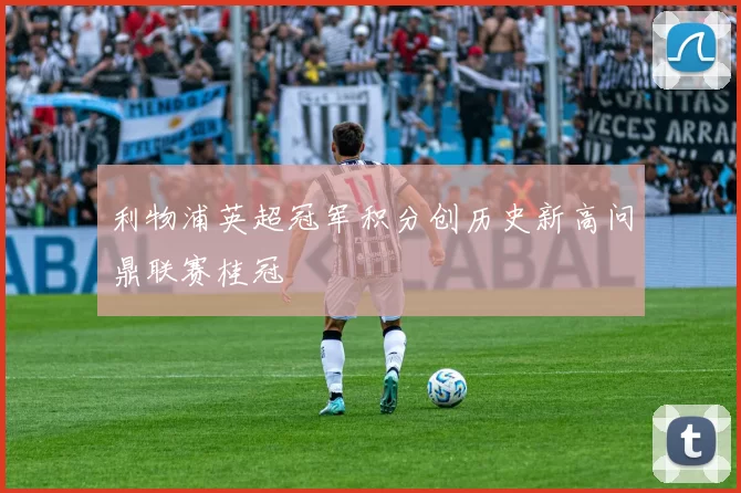 利物浦英超冠军积分创历史新高问鼎联赛桂冠