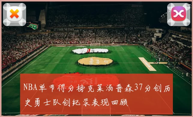 NBA单节得分榜克莱汤普森37分创历史勇士队创纪录表现回顾
