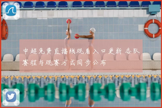 中超免费直播线观看入口更新 各队赛程与观赛方式同步公布