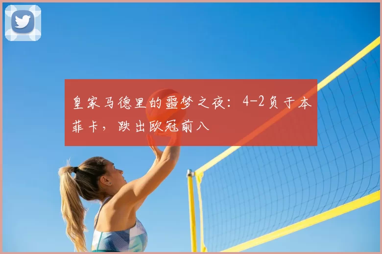 皇家马德里的噩梦之夜：4-2负于本菲卡，跌出欧冠前八
